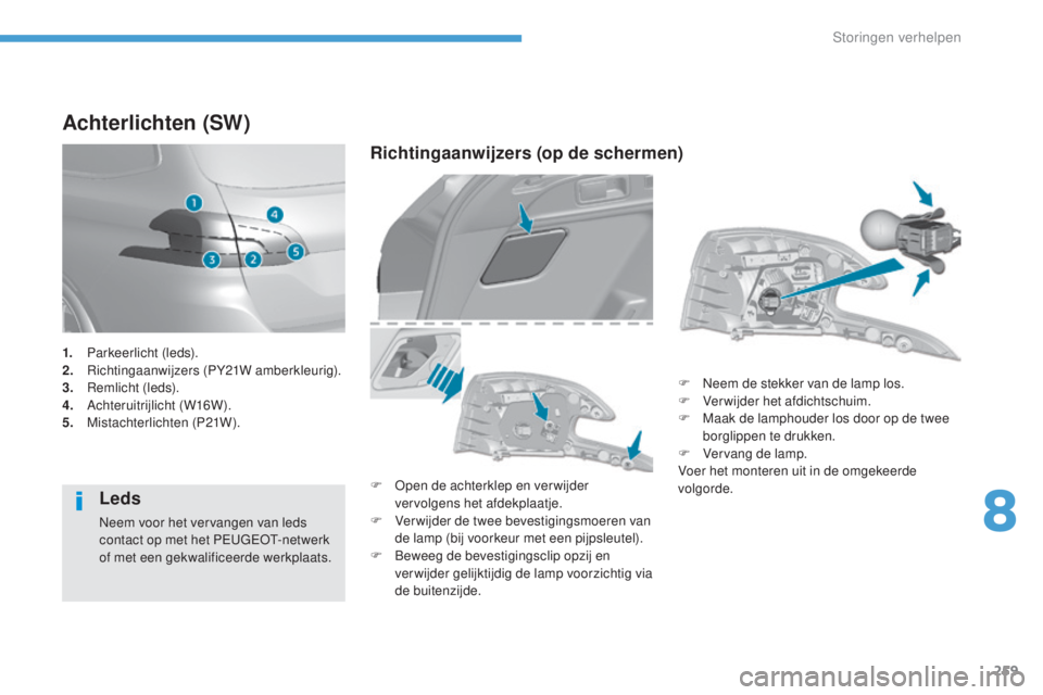 Peugeot 308 2017 Handleiding (in Dutch) 259
308_nl_Chap08_En-cas-de-panne_ed01-2016
Achterlichten (SW)
Leds
Neem voor het vervangen van leds
contact op met het PEUGEOT-netwerk
of met een gekwalificeerde werkplaats.
Richtingaanwijzers (op Peugeot 308 2017 Handleiding (in Dutch) 259
308_nl_Chap08_En-cas-de-panne_ed01-2016
Achterlichten (SW)
Leds
Neem voor het vervangen van leds
contact op met het PEUGEOT-netwerk
of met een gekwalificeerde werkplaats.
Richtingaanwijzers (op