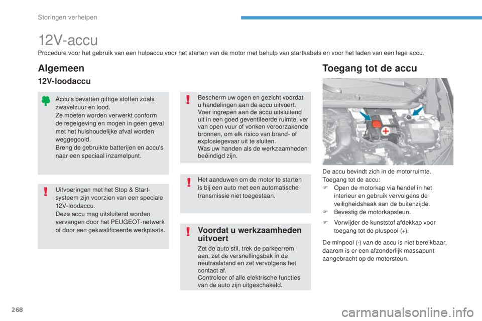 Peugeot 308 2017 Handleiding (in Dutch) 268
308_nl_Chap08_En-cas-de-panne_ed01-2016
12V- ac c u
De accu bevindt zich in de motorruimte.
Toegang tot de accu:
F
O
pen de motorkap via hendel in het
interieur en gebruik vervolgens de
veilig Peugeot 308 2017 Handleiding (in Dutch) 268
308_nl_Chap08_En-cas-de-panne_ed01-2016
12V- ac c u
De accu bevindt zich in de motorruimte.
Toegang tot de accu:
F
O
pen de motorkap via hendel in het
interieur en gebruik vervolgens de
veilig