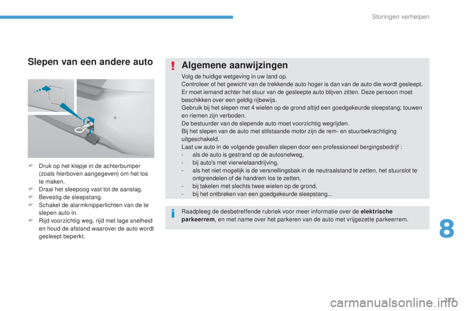 Peugeot 308 2017 Handleiding (in Dutch) 273
308_nl_Chap08_En-cas-de-panne_ed01-2016
Algemene aanwijzingen
Volg de huidige wetgeving in uw land op.
Controleer of het gewicht van de trekkende auto hoger is dan van de auto die wordt gesleept.
Peugeot 308 2017 Handleiding (in Dutch) 273
308_nl_Chap08_En-cas-de-panne_ed01-2016
Algemene aanwijzingen
Volg de huidige wetgeving in uw land op.
Controleer of het gewicht van de trekkende auto hoger is dan van de auto die wordt gesleept.
