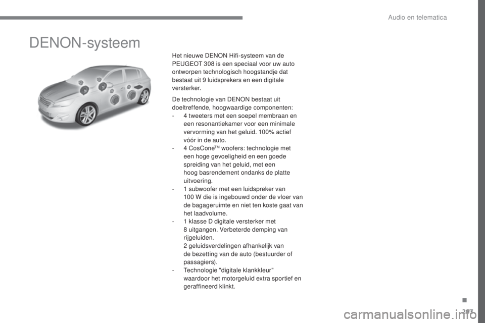 Peugeot 308 2017  Handleiding (in Dutch) 293
308_nl_Chap10a_DENON_ed01-2016
DENON-systeem
Het nieuwe DENON Hifi-systeem van de 
PEUGEOT 308  is een speciaal voor uw auto 
ontworpen technologisch hoogstandje dat 
bestaat uit 9
  luidsprekers 