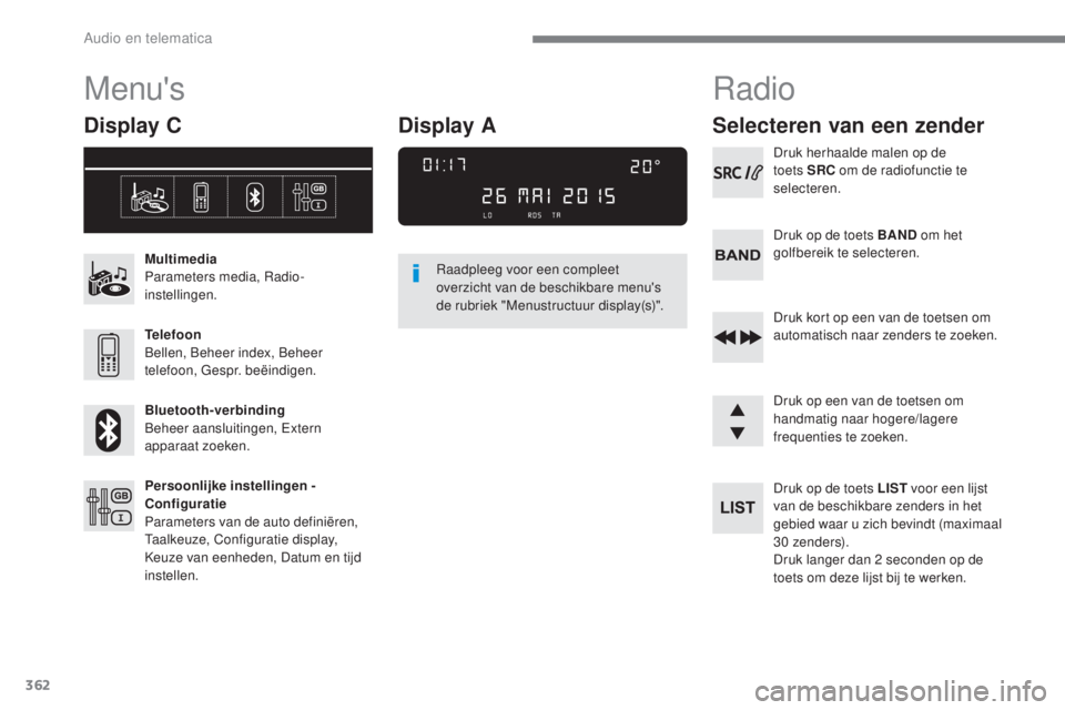 Peugeot 308 2017 Handleiding (in Dutch) 362
308_nl_Chap10c_RD45_ed01-2016
Menu's
Display C
Multimedia
Parameters media, Radio-
instellingen.
Telefoon
Bellen, Beheer index, Beheer
telefoon, Gespr. beëindigen.
Bluetooth-verbinding
Behee Peugeot 308 2017 Handleiding (in Dutch) 362
308_nl_Chap10c_RD45_ed01-2016
Menu's
Display C
Multimedia
Parameters media, Radio-
instellingen.
Telefoon
Bellen, Beheer index, Beheer
telefoon, Gespr. beëindigen.
Bluetooth-verbinding
Behee