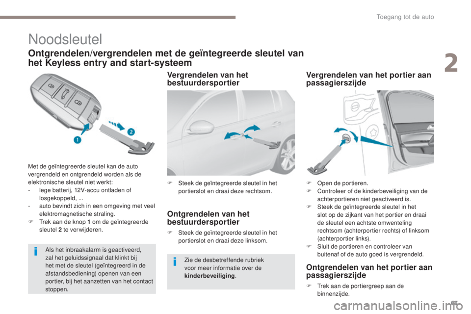 Peugeot 308 2017 Handleiding (in Dutch) 63
308_nl_Chap02_ouvertures_ed01-2016
Noodsleutel
Ontgrendelen/vergrendelen met de geïntegreerde sleutel van
het Keyless entry and start-systeem
Met de geïntegreerde sleutel kan de auto
vergrendel Peugeot 308 2017 Handleiding (in Dutch) 63
308_nl_Chap02_ouvertures_ed01-2016
Noodsleutel
Ontgrendelen/vergrendelen met de geïntegreerde sleutel van
het Keyless entry and start-systeem
Met de geïntegreerde sleutel kan de auto
vergrendel