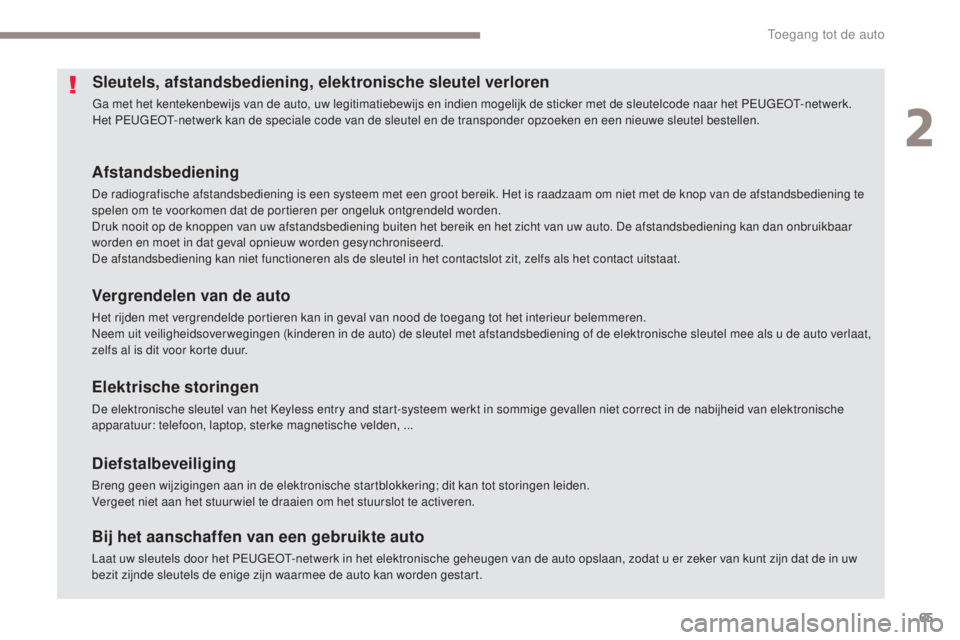 Peugeot 308 2017 Handleiding (in Dutch) 65
308_nl_Chap02_ouvertures_ed01-2016
Sleutels, afstandsbediening, elektronische sleutel verloren
Ga met het kentekenbewijs van de auto, uw legitimatiebewijs en indien mogelijk de sticker met de sleut Peugeot 308 2017 Handleiding (in Dutch) 65
308_nl_Chap02_ouvertures_ed01-2016
Sleutels, afstandsbediening, elektronische sleutel verloren
Ga met het kentekenbewijs van de auto, uw legitimatiebewijs en indien mogelijk de sticker met de sleut