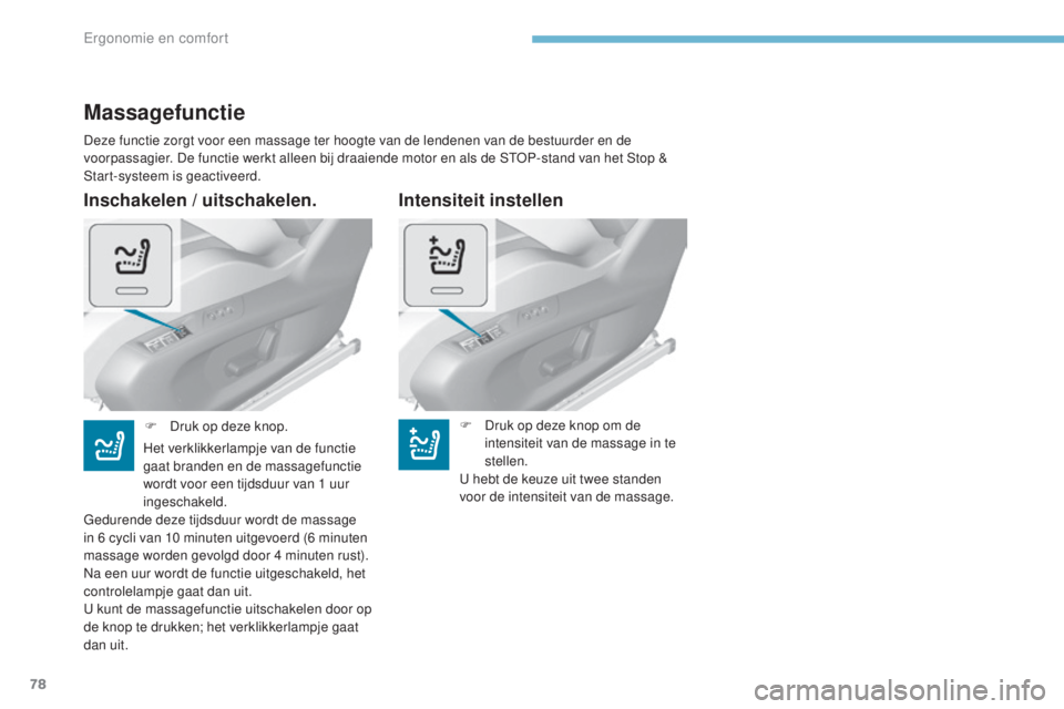Peugeot 308 2017 Handleiding (in Dutch) 78
308_nl_Chap03_ergonomie-et-confort_ed01-2016
Inschakelen / uitschakelen.
Massagefunctie
Deze functie zorgt voor een massage ter hoogte van de lendenen van de bestuurder en de
voorpassagier. De fun Peugeot 308 2017 Handleiding (in Dutch) 78
308_nl_Chap03_ergonomie-et-confort_ed01-2016
Inschakelen / uitschakelen.
Massagefunctie
Deze functie zorgt voor een massage ter hoogte van de lendenen van de bestuurder en de
voorpassagier. De fun