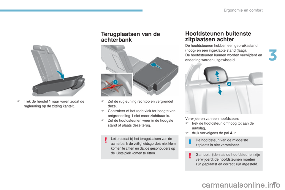 Peugeot 308 2017 Handleiding (in Dutch) 81
308_nl_Chap03_ergonomie-et-confort_ed01-2016
De hoofdsteunen hebben een gebruiksstand
(hoog) en een ingeklapte stand (laag).
De hoofdsteunen kunnen worden verwijderd en
onderling worden uitgewiss Peugeot 308 2017 Handleiding (in Dutch) 81
308_nl_Chap03_ergonomie-et-confort_ed01-2016
De hoofdsteunen hebben een gebruiksstand
(hoog) en een ingeklapte stand (laag).
De hoofdsteunen kunnen worden verwijderd en
onderling worden uitgewiss