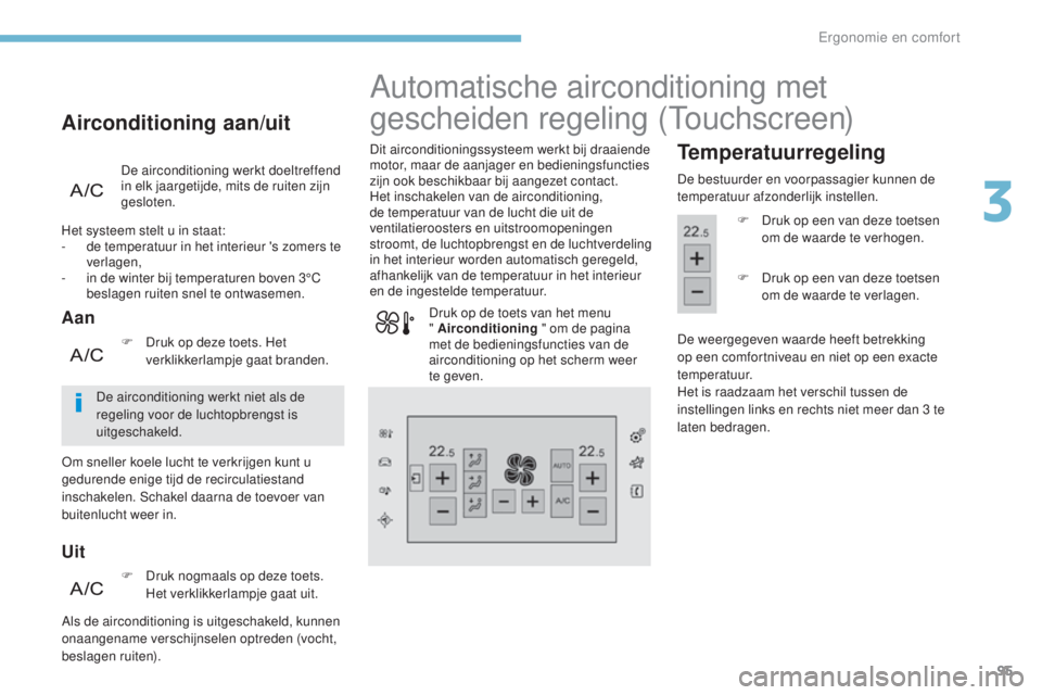 Peugeot 308 2017 Handleiding (in Dutch) 95
308_nl_Chap03_ergonomie-et-confort_ed01-2016
De airconditioning werkt doeltreffend
in elk jaargetijde, mits de ruiten zijn
gesloten.
Airconditioning aan/uit
Aan
Uit
De airconditioning werkt niet Peugeot 308 2017 Handleiding (in Dutch) 95
308_nl_Chap03_ergonomie-et-confort_ed01-2016
De airconditioning werkt doeltreffend
in elk jaargetijde, mits de ruiten zijn
gesloten.
Airconditioning aan/uit
Aan
Uit
De airconditioning werkt niet