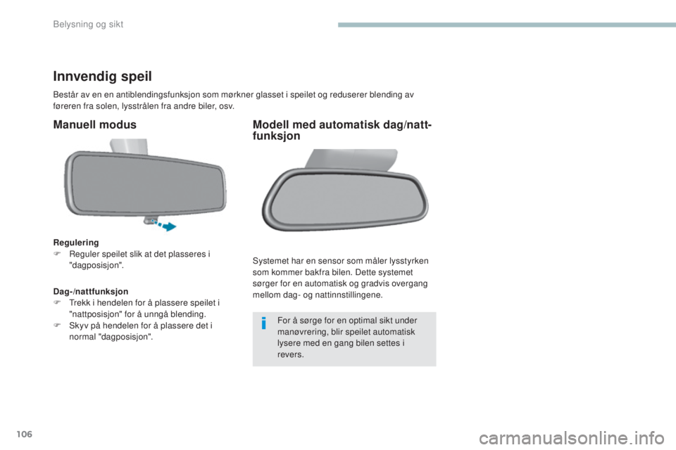 Peugeot 308 2017 Brukerhåndbok (in Norwegian) 106
308_no_Chap04_eclairage-et-visibilite_ed01-2016
Innvendig speil
Består av en en antiblendingsfunksjon som mørkner glasset i speilet og reduserer blending av
føreren fra solen, lysstrålen fra Peugeot 308 2017 Brukerhåndbok (in Norwegian) 106
308_no_Chap04_eclairage-et-visibilite_ed01-2016
Innvendig speil
Består av en en antiblendingsfunksjon som mørkner glasset i speilet og reduserer blending av
føreren fra solen, lysstrålen fra