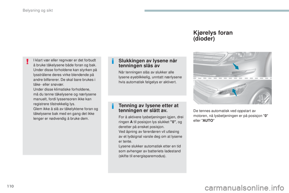 Peugeot 308 2017 Brukerhåndbok (in Norwegian) 110
308_no_Chap04_eclairage-et-visibilite_ed01-2016
I klart vær eller regnvær er det forbudt
å bruke tåkelysene både foran og bak.
un
der disse forholdene kan styrken på
lysstrålene deres vi Peugeot 308 2017 Brukerhåndbok (in Norwegian) 110
308_no_Chap04_eclairage-et-visibilite_ed01-2016
I klart vær eller regnvær er det forbudt
å bruke tåkelysene både foran og bak.
un
der disse forholdene kan styrken på
lysstrålene deres vi