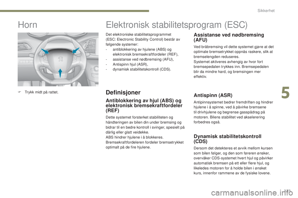 Peugeot 308 2017 Brukerhåndbok (in Norwegian) 121
308_no_Chap05_securite_ed01-2016
Det elektroniske stabilitetsprogrammet
(eSC: el ectronic Stability Control) består av
følgende systemer:
-
a
ntiblokkering av hjulene (ABS) og
elektronis Peugeot 308 2017 Brukerhåndbok (in Norwegian) 121
308_no_Chap05_securite_ed01-2016
Det elektroniske stabilitetsprogrammet
(eSC: el ectronic Stability Control) består av
følgende systemer:
-
a
ntiblokkering av hjulene (ABS) og
elektronis