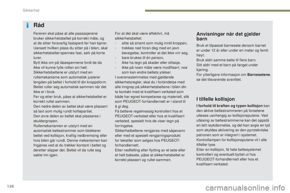 Peugeot 308 2017 Brukerhåndbok (in Norwegian) 126
308_no_Chap05_securite_ed01-2016
Råd
Anvisninger når det gjelder
barn
Bruk et tilpasset barnesete dersom barnet
er under 12 år eller under en meter og femti
høyt.
Bruk aldri samme belte til Peugeot 308 2017 Brukerhåndbok (in Norwegian) 126
308_no_Chap05_securite_ed01-2016
Råd
Anvisninger når det gjelder
barn
Bruk et tilpasset barnesete dersom barnet
er under 12 år eller under en meter og femti
høyt.
Bruk aldri samme belte til
