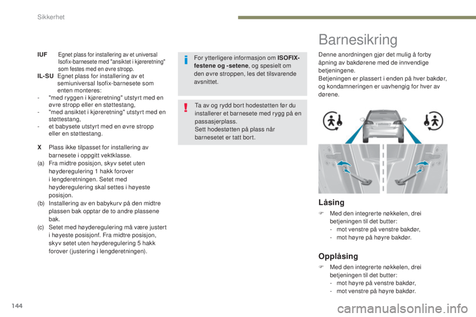 Peugeot 308 2017 Brukerhåndbok (in Norwegian) 144
308_no_Chap05_securite_ed01-2016
IUF egnet plass for installering av et universal
Isofix-barnesete med "ansiktet i kjøreretning"
som festes med en øvre stropp
.
IL- SU
eg
net plas Peugeot 308 2017 Brukerhåndbok (in Norwegian) 144
308_no_Chap05_securite_ed01-2016
IUF egnet plass for installering av et universal
Isofix-barnesete med "ansiktet i kjøreretning"
som festes med en øvre stropp
.
IL- SU
eg
net plas