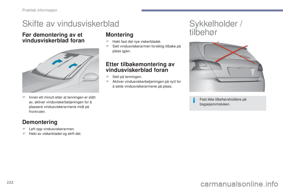 Peugeot 308 2017 Brukerhåndbok (in Norwegian) 222
308_no_Chap07_info-pratiques_ed01-2016
Skifte av vindusviskerblad
F Innen ett minutt etter at tenningen er slått av, aktiver vinduviskerbetjeningen for å
plassere vindusviskerarmene midt på
f Peugeot 308 2017 Brukerhåndbok (in Norwegian) 222
308_no_Chap07_info-pratiques_ed01-2016
Skifte av vindusviskerblad
F Innen ett minutt etter at tenningen er slått av, aktiver vinduviskerbetjeningen for å
plassere vindusviskerarmene midt på
f