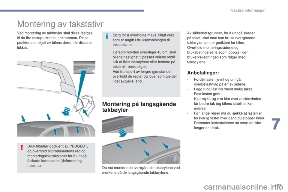 Peugeot 308 2017 Brukerhåndbok (in Norwegian) 223
308_no_Chap07_info-pratiques_ed01-2016
Montering av takstativr
Sørg for å overholde maks. tillatt vekt
som er angitt i bruksanvsiningen til
takstativene.
Ved montering av takbøyler skal disse Peugeot 308 2017 Brukerhåndbok (in Norwegian) 223
308_no_Chap07_info-pratiques_ed01-2016
Montering av takstativr
Sørg for å overholde maks. tillatt vekt
som er angitt i bruksanvsiningen til
takstativene.
Ved montering av takbøyler skal disse