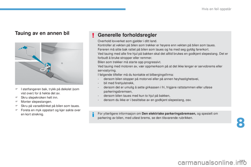 Peugeot 308 2017  Brukerhåndbok (in Norwegian) 273
308_no_Chap08_en-cas-de-panne_ed01-2016
Generelle forholdsregler
overhold lovverket som gjelder i ditt land.
Kontroller at vekten på bilen som trekker er høyere enn vekten på bilen som taues.
F