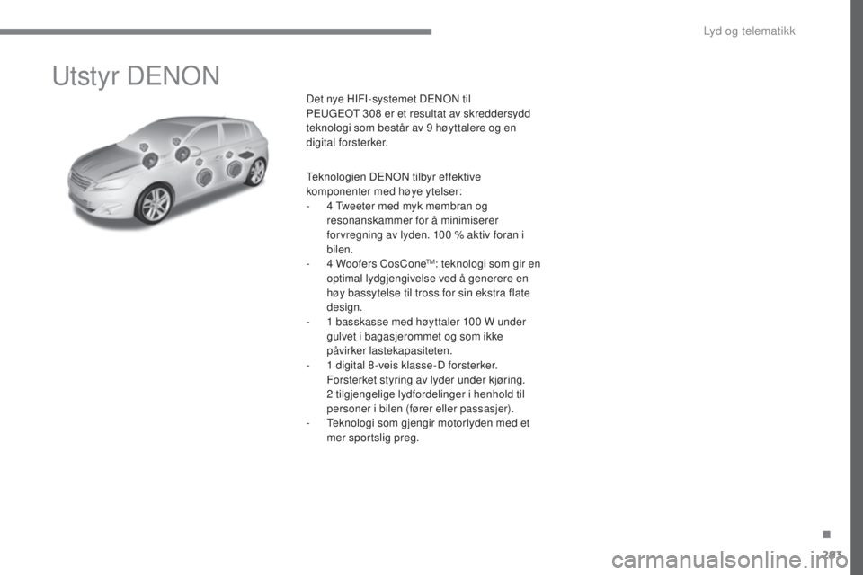 Peugeot 308 2017  Brukerhåndbok (in Norwegian) 293
308_no_Chap10a_DeNoN_ed01-2016
utstyr DeNoN
Det nye HIFI-systemet DeNoN t il 
Pe ugeot  308 er et resultat av skreddersydd 
teknologi som består av 9 høyttalere og en 
digital forsterker.
te

kn