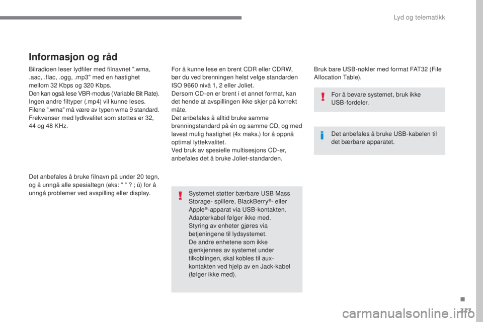 Peugeot 308 2017 Brukerhåndbok (in Norwegian) 313
308_no_Chap10b_SMegplus_ed01-2016
Bilradioen leser lydfiler med filnavnet ".wma,
.aac, .flac, .ogg, .mp3" med en hastighet
mellom 32 Kbps og 320 Kbps.
Den kan også lese VBR-modus (Vari Peugeot 308 2017 Brukerhåndbok (in Norwegian) 313
308_no_Chap10b_SMegplus_ed01-2016
Bilradioen leser lydfiler med filnavnet ".wma,
.aac, .flac, .ogg, .mp3" med en hastighet
mellom 32 Kbps og 320 Kbps.
Den kan også lese VBR-modus (Vari