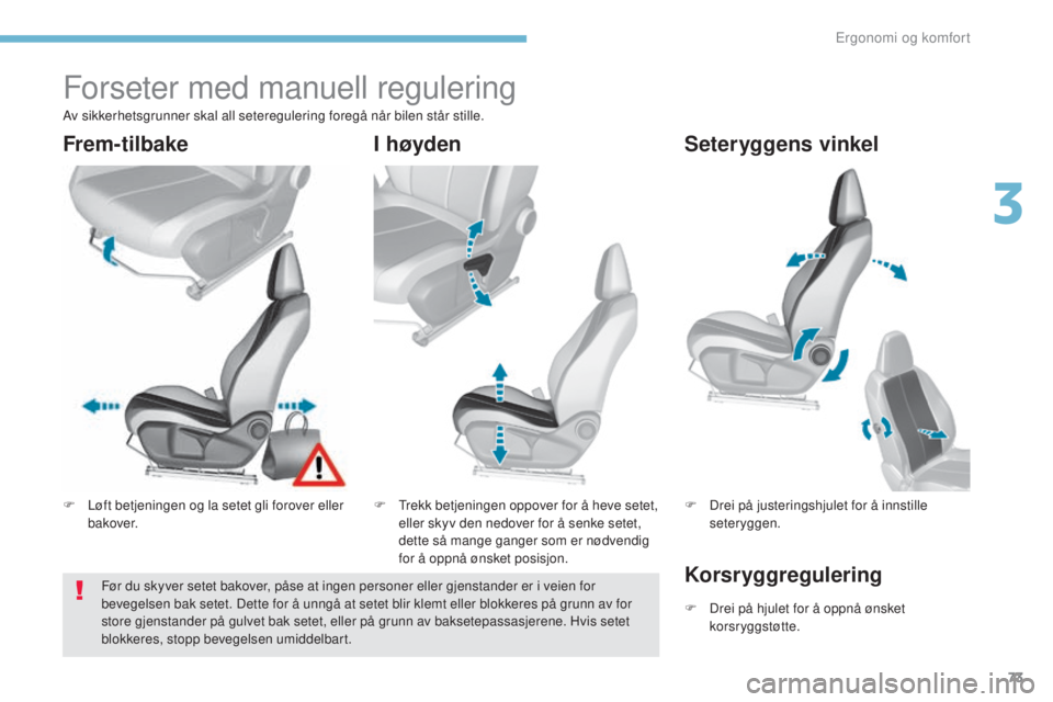 Peugeot 308 2017 Brukerhåndbok (in Norwegian) 73
308_no_Chap03_ergonomie-et-confort_ed01-2016
Forseter med manuell regulering
F Løft betjeningen og la setet gli forover eller bakover. F
tr ekk betjeningen oppover for å heve setet,
eller skyv Peugeot 308 2017 Brukerhåndbok (in Norwegian) 73
308_no_Chap03_ergonomie-et-confort_ed01-2016
Forseter med manuell regulering
F Løft betjeningen og la setet gli forover eller bakover. F
tr ekk betjeningen oppover for å heve setet,
eller skyv