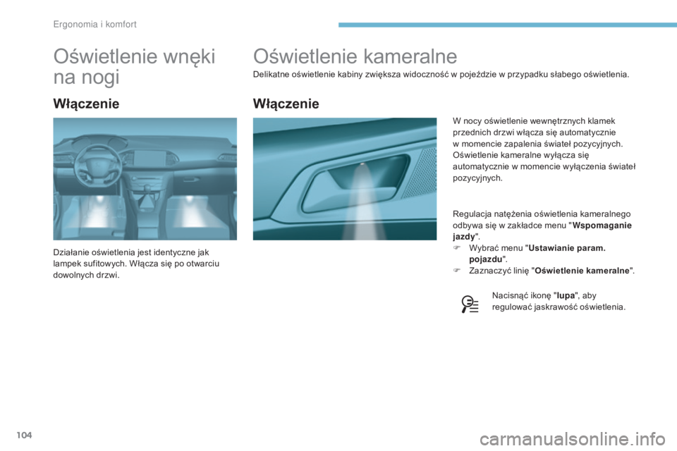 Peugeot 308 2017  Instrukcja Obsługi (in Polish) 104
308_pl_Chap03_ergonomie-et-confort_ed01-2016
Oświetlenie kameralne
Delikatne oświetlenie kabiny zwiększa widoczność w pojeździe w przypadku słabego oświetlenia.Regulacja natężenia oświe