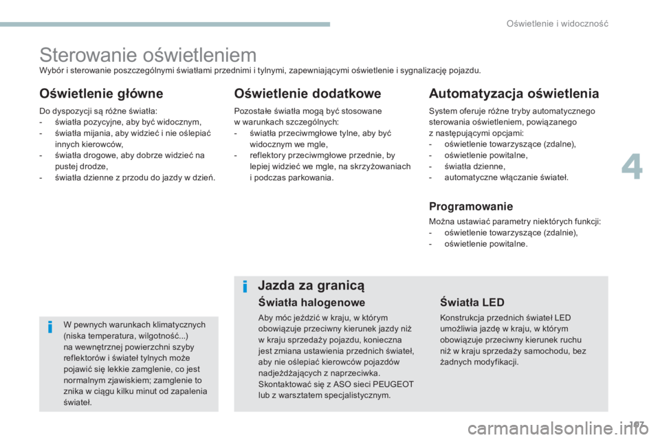 Peugeot 308 2017  Instrukcja Obsługi (in Polish) 107
308_pl_Chap04_eclairage-et-visibilite_ed01-2016
Sterowanie oświetleniem
Oświetlenie główneOświetlenie dodatkowe Automatyzacja oświetlenia
W pewnych warunkach klimatycznych 
(niska temperatur