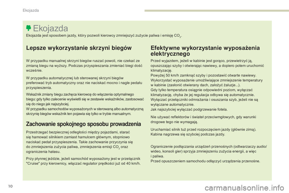Peugeot 308 2017  Instrukcja Obsługi (in Polish) 10
308_pl_Chap00c_eco-conduite_ed01-2016
Lepsze wykorzystanie skrzyni biegów
W przypadku manualnej skrzyni biegów ruszać powoli, nie czekać ze 
zmianą biegu na wyższy. Podczas przyspieszania zmi