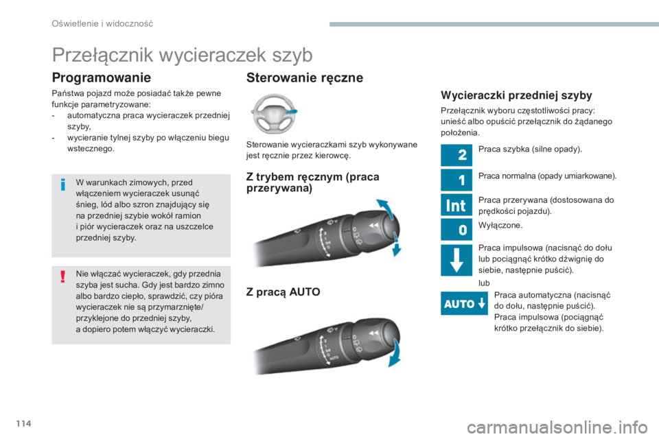Peugeot 308 2017  Instrukcja Obsługi (in Polish) 114
308_pl_Chap04_eclairage-et-visibilite_ed01-2016
Przełącznik wycieraczek szyb
Sterowanie ręczne
Programowanie
Państwa pojazd może posiadać także pewne 
funkcje parametryzowane:
-
 
a
 utomat