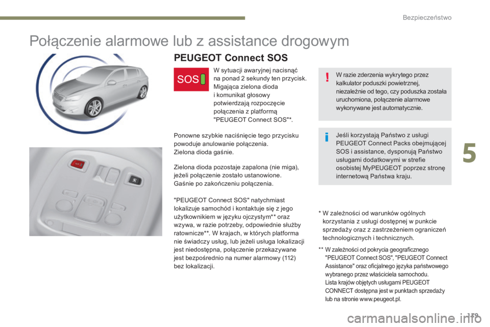Peugeot 308 2017  Instrukcja Obsługi (in Polish) 119
308_pl_Chap05_securite_ed01-2016
Połączenie alarmowe lub z assistance drogowym
W razie zderzenia wykrytego przez 
kalkulator poduszki powietrznej, 
niezależnie od tego, czy poduszka została 
u