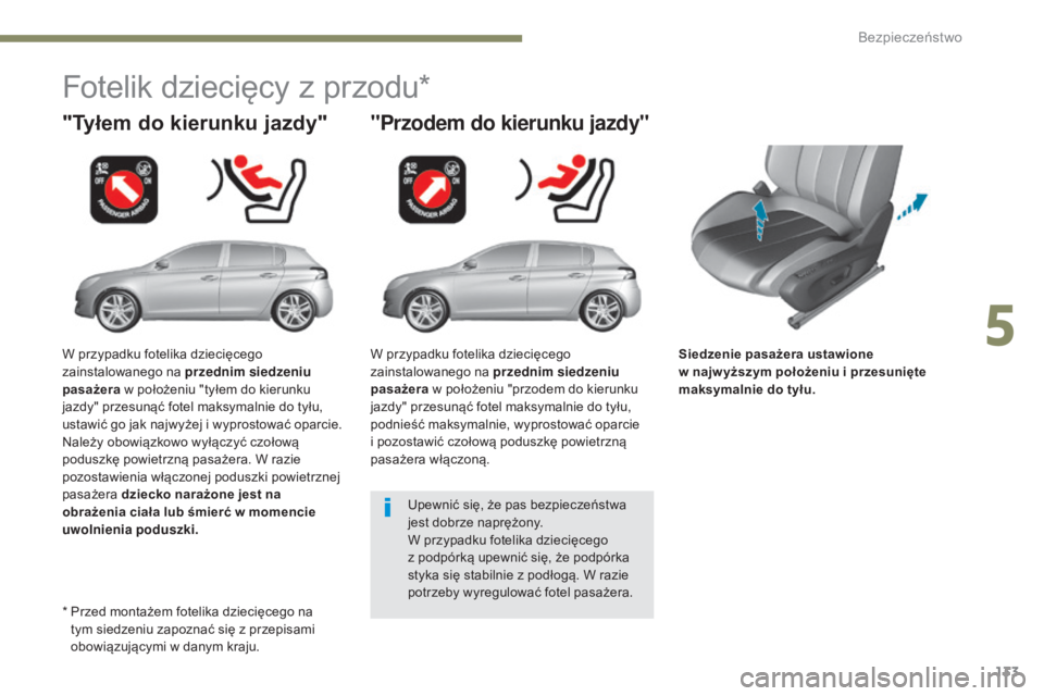 Peugeot 308 2017 Instrukcja Obsługi (in Polish) 133
308_pl_Chap05_securite_ed01-2016
Siedzenie pasażera ustawione
w najw yższym położeniu i przesunięte
maksymalnie do tyłu.
"Tyłem do kierunku jazdy"
Fotelik dziecięcy z przodu*
Peugeot 308 2017 Instrukcja Obsługi (in Polish) 133
308_pl_Chap05_securite_ed01-2016
Siedzenie pasażera ustawione
w najw yższym położeniu i przesunięte
maksymalnie do tyłu.
"Tyłem do kierunku jazdy"
Fotelik dziecięcy z przodu*