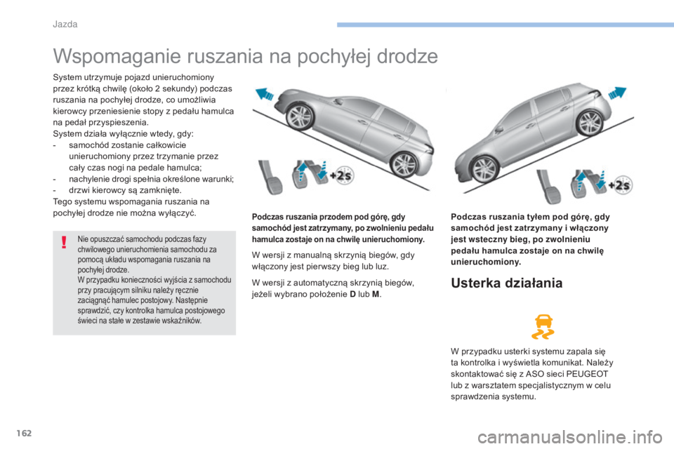 Peugeot 308 2017 Instrukcja Obsługi (in Polish) 162
308_pl_Chap06_conduite_ed01-2016
Wspomaganie ruszania na pochyłej drodze
System utrzymuje pojazd unieruchomiony
przez krótką chwilę (około 2 sekundy) podczas
ruszania na pochyłej drodze, c Peugeot 308 2017 Instrukcja Obsługi (in Polish) 162
308_pl_Chap06_conduite_ed01-2016
Wspomaganie ruszania na pochyłej drodze
System utrzymuje pojazd unieruchomiony
przez krótką chwilę (około 2 sekundy) podczas
ruszania na pochyłej drodze, c