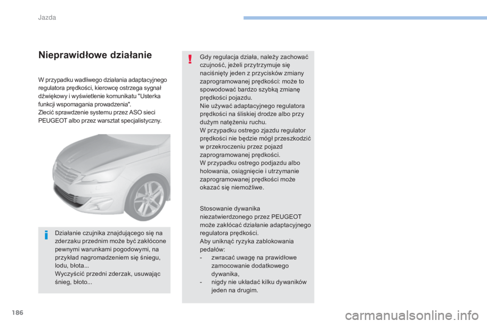 Peugeot 308 2017 Instrukcja Obsługi (in Polish) 186
308_pl_Chap06_conduite_ed01-2016
W przypadku wadliwego działania adaptacyjnego
regulatora prędkości, kierowcę ostrzega sygnał
dźwiękowy i wyświetlenie komunikatu "Usterka
funkcji ws Peugeot 308 2017 Instrukcja Obsługi (in Polish) 186
308_pl_Chap06_conduite_ed01-2016
W przypadku wadliwego działania adaptacyjnego
regulatora prędkości, kierowcę ostrzega sygnał
dźwiękowy i wyświetlenie komunikatu "Usterka
funkcji ws