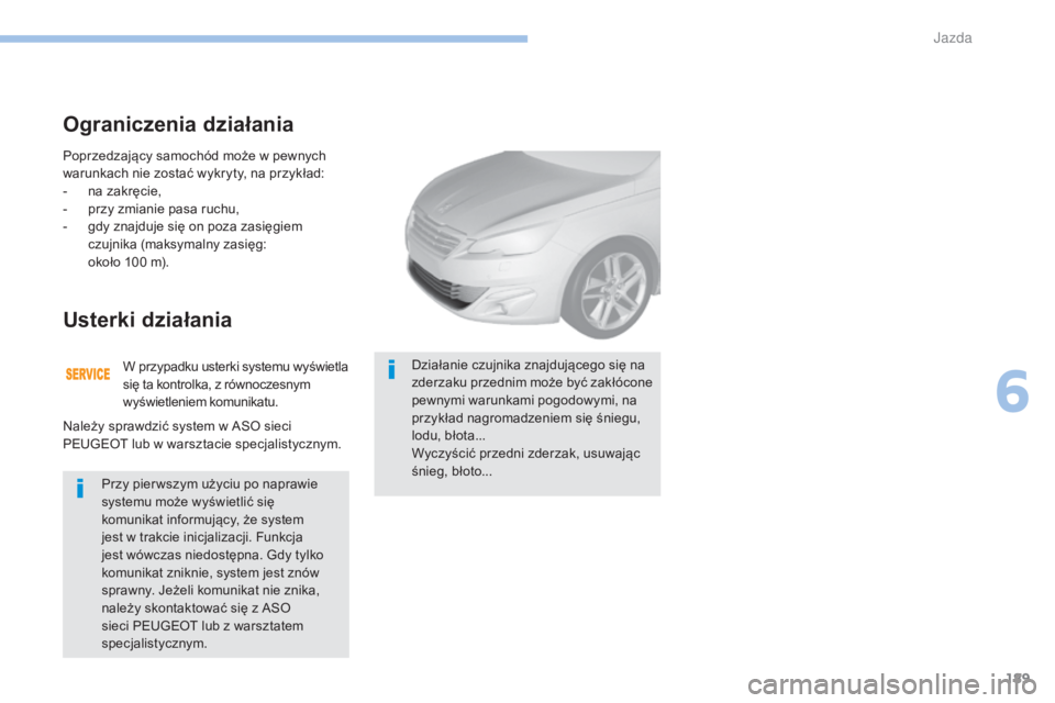Peugeot 308 2017 Instrukcja Obsługi (in Polish) 189
308_pl_Chap06_conduite_ed01-2016
Poprzedzający samochód może w pewnych
warunkach nie zostać wykryty, na przykład:
-
n
a zakręcie,
-
p
rzy zmianie pasa ruchu,
-
g
dy znajduje się on Peugeot 308 2017 Instrukcja Obsługi (in Polish) 189
308_pl_Chap06_conduite_ed01-2016
Poprzedzający samochód może w pewnych
warunkach nie zostać wykryty, na przykład:
-
n
a zakręcie,
-
p
rzy zmianie pasa ruchu,
-
g
dy znajduje się on