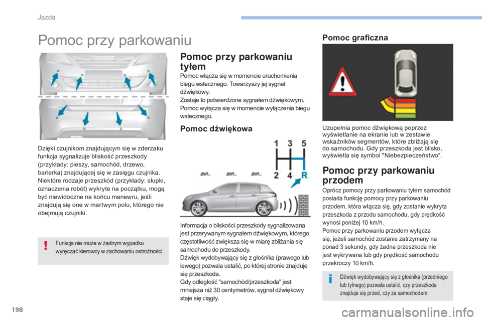Peugeot 308 2017 Instrukcja Obsługi (in Polish) 198
308_pl_Chap06_conduite_ed01-2016
Dzięki czujnikom znajdującym się w zderzaku
funkcja sygnalizuje bliskość przeszkody
(przykłady: pieszy, samochód, drzewo,
barierka) znajdującej się w z Peugeot 308 2017 Instrukcja Obsługi (in Polish) 198
308_pl_Chap06_conduite_ed01-2016
Dzięki czujnikom znajdującym się w zderzaku
funkcja sygnalizuje bliskość przeszkody
(przykłady: pieszy, samochód, drzewo,
barierka) znajdującej się w z