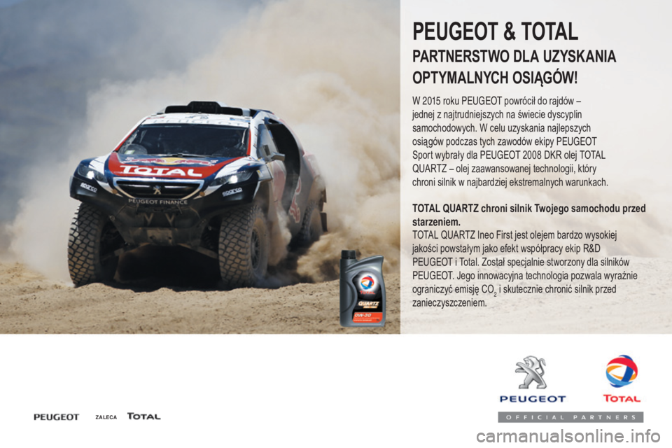 Peugeot 308 2017 Instrukcja Obsługi (in Polish) 308_pl_Chap07_info-pratiques_ed01-2016
ZALECA
PEUGEOT & TOTAL
PARTNERSTWO DLA UZYSKANIA
OPTYMALNYCH OSIĄGÓW!
W 2015 roku Peugeot powrócił do rajdów –
jednej z najtrudniejszych na świecie dysc Peugeot 308 2017 Instrukcja Obsługi (in Polish) 308_pl_Chap07_info-pratiques_ed01-2016
ZALECA
PEUGEOT & TOTAL
PARTNERSTWO DLA UZYSKANIA
OPTYMALNYCH OSIĄGÓW!
W 2015 roku Peugeot powrócił do rajdów –
jednej z najtrudniejszych na świecie dysc