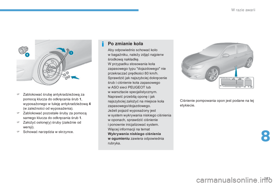 Peugeot 308 2017 Instrukcja Obsługi (in Polish) 251
308_pl_Chap08_En-cas-de-panne_ed01-2016
F Zablokować śrubę antykradzieżową za pomocą klucza do odkręcania śrub 1 ,
wyposażonego w tuleję antykradzieżową 4
(w zależności od wyposaż Peugeot 308 2017 Instrukcja Obsługi (in Polish) 251
308_pl_Chap08_En-cas-de-panne_ed01-2016
F Zablokować śrubę antykradzieżową za pomocą klucza do odkręcania śrub 1 ,
wyposażonego w tuleję antykradzieżową 4
(w zależności od wyposaż