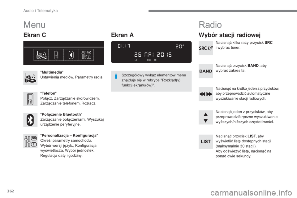 Peugeot 308 2017  Instrukcja Obsługi (in Polish) 362
308_pl_Chap10c_RD45_ed01-2016
Menu
Ekran C
"Multimedia "
Ustawienia mediów, Parametry radia.
" Telefon "
Połącz, Zarządzanie skorowidzem, 
Zarządzanie telefonem, Rozłącz.
&#