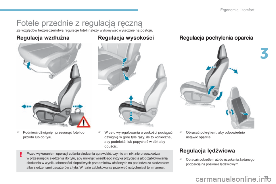 Peugeot 308 2017  Instrukcja Obsługi (in Polish) 73
308_pl_Chap03_ergonomie-et-confort_ed01-2016
Fotele przednie z regulacją ręczną
F Podnieść dźwignię i przesunąć fotel do przodu lub do tyłu. F
 W c elu wyregulowania wysokości pociągać