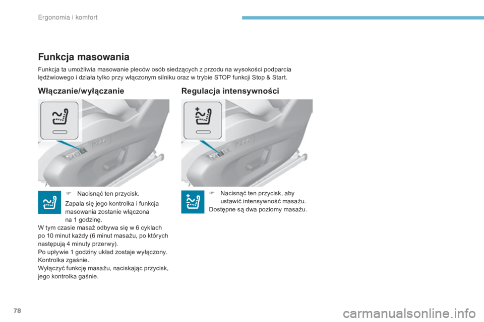 Peugeot 308 2017  Instrukcja Obsługi (in Polish) 78
308_pl_Chap03_ergonomie-et-confort_ed01-2016
Włączanie/wyłączanie
Funkcja masowania
Funkcja ta umożliwia masowanie pleców osób siedzących z przodu na wysokości podparcia 
lędźwiowego i d