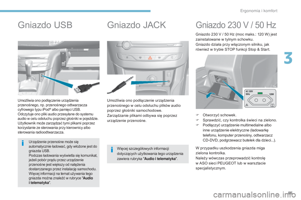 Peugeot 308 2017  Instrukcja Obsługi (in Polish) 85
308_pl_Chap03_ergonomie-et-confort_ed01-2016
Umożliwia ono podłączenie urządzenia 
przenośnego w celu odsłuchu plików audio 
poprzez głośniki samochodowe.
Zarządzanie plikami odbywa się 