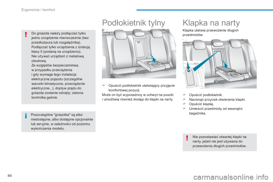 Peugeot 308 2017  Instrukcja Obsługi (in Polish) 86
308_pl_Chap03_ergonomie-et-confort_ed01-2016
Klapka na narty
F Opuścić podłokietnik.
F N acisnąć przycisk otwierania klapki.
F
 
O
 puścić klapkę.
F
 
U
 mieścić przedmioty od wewnątrz 
