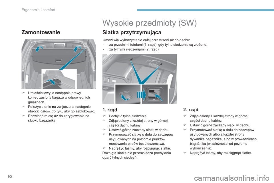 Peugeot 308 2017  Instrukcja Obsługi (in Polish) 90
308_pl_Chap03_ergonomie-et-confort_ed01-2016
Zamontowanie
F Umieścić lewy, a następnie prawy koniec zasłony bagażu w odpowiednich 
gniazdach.
F
 
P
 ołożyć dłonie na  zwijaczu, a następni