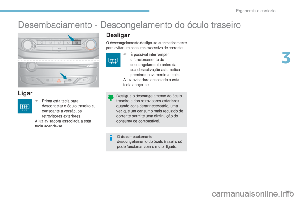 Peugeot 308 2017 Manual do proprietário (in Portuguese) 101
308_pt_Chap03_ergonomie-et-confort_ed01-2016
Desembaciamento - Descongelamento do óculo traseiro
LigarDesligar
F Prima esta tecla para
descongelar o óculo traseiro e,
consoante a versão, os Peugeot 308 2017 Manual do proprietário (in Portuguese) 101
308_pt_Chap03_ergonomie-et-confort_ed01-2016
Desembaciamento - Descongelamento do óculo traseiro
LigarDesligar
F Prima esta tecla para
descongelar o óculo traseiro e,
consoante a versão, os