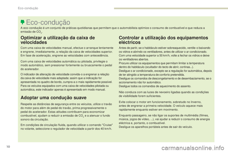 Peugeot 308 2017 Manual do proprietário (in Portuguese) 10
308_pt_Chap00c_eco-conduite_ed01-2016
Optimizar a utilização da caixa de
velocidades
Com uma caixa de velocidades manual, efectue o arranque lentamente
e engrene, imediatamente, a relação da Peugeot 308 2017 Manual do proprietário (in Portuguese) 10
308_pt_Chap00c_eco-conduite_ed01-2016
Optimizar a utilização da caixa de
velocidades
Com uma caixa de velocidades manual, efectue o arranque lentamente
e engrene, imediatamente, a relação da