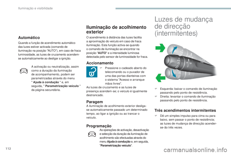 Peugeot 308 2017 Manual do proprietário (in Portuguese) 112
308_pt_Chap04_eclairage-et-visibilite_ed01-2016
Automático
Quando a função de acendimento automático
das luzes estiver activada (comando de
iluminação na posição "A
u
t
O
"), em Peugeot 308 2017 Manual do proprietário (in Portuguese) 112
308_pt_Chap04_eclairage-et-visibilite_ed01-2016
Automático
Quando a função de acendimento automático
das luzes estiver activada (comando de
iluminação na posição "A
u
t
O
"), em