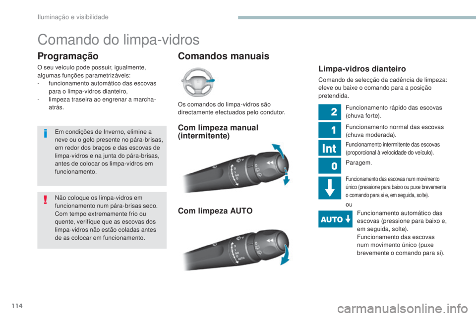 Peugeot 308 2017  Manual do proprietário (in Portuguese) 114
308_pt_Chap04_eclairage-et-visibilite_ed01-2016
Comando do limpa-vidros
Comandos manuais
Programação
O seu veículo pode possuir, igualmente, 
algumas funções parametrizáveis:
-
 
f
 uncionam