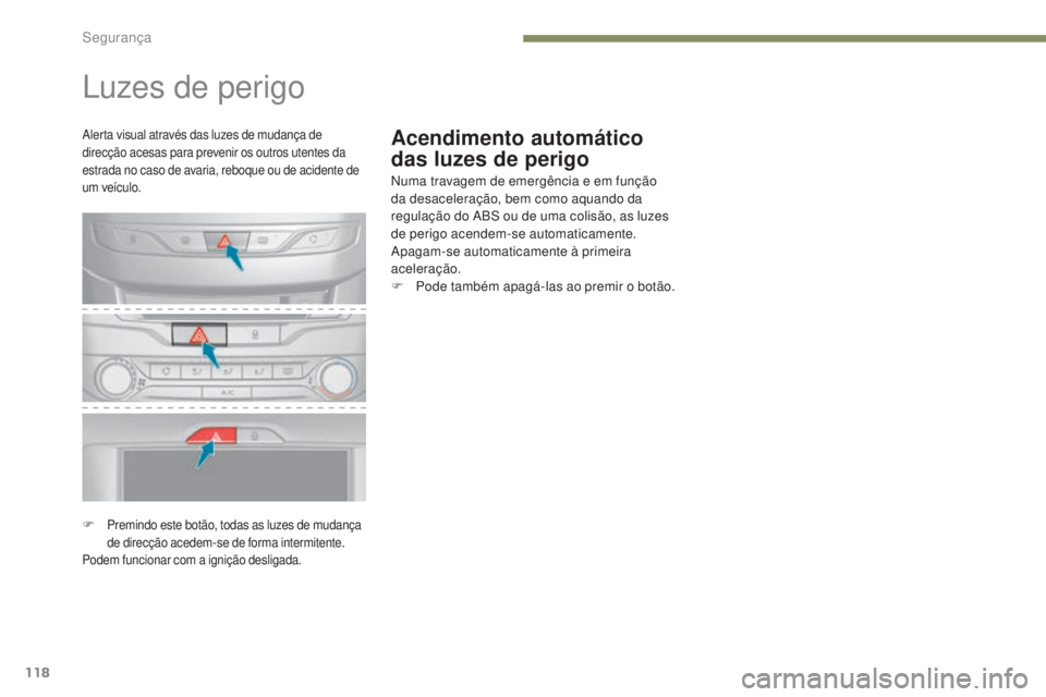 Peugeot 308 2017 Manual do proprietário (in Portuguese) 118
308_pt_Chap05_securite_ed01-2016
Acendimento automático
das luzes de perigo
Luzes de perigo
Numa travagem de emergência e em função
da desaceleração, bem como aquando da
regulação do AB Peugeot 308 2017 Manual do proprietário (in Portuguese) 118
308_pt_Chap05_securite_ed01-2016
Acendimento automático
das luzes de perigo
Luzes de perigo
Numa travagem de emergência e em função
da desaceleração, bem como aquando da
regulação do AB