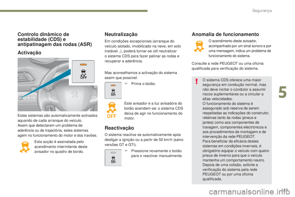 Peugeot 308 2017 Manual do proprietário (in Portuguese) 123
308_pt_Chap05_securite_ed01-2016
Controlo dinâmico de
estabilidade (CDS) e
antipatinagem das rodas (ASR)
Estes sistemas são automaticamente activados
aquando de cada arranque do veículo.
Ass Peugeot 308 2017 Manual do proprietário (in Portuguese) 123
308_pt_Chap05_securite_ed01-2016
Controlo dinâmico de
estabilidade (CDS) e
antipatinagem das rodas (ASR)
Estes sistemas são automaticamente activados
aquando de cada arranque do veículo.
Ass