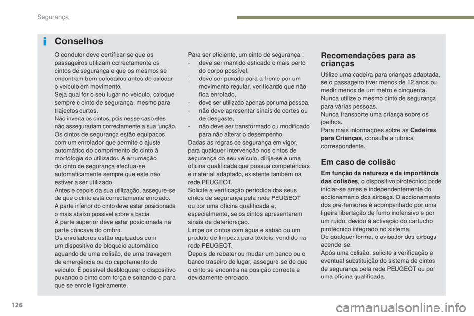 Peugeot 308 2017 Manual do proprietário (in Portuguese) 126
308_pt_Chap05_securite_ed01-2016
Conselhos
Recomendações para as
crianças
utilize uma cadeira para crianças adaptada,
se o passageiro tiver menos de 12 anos ou
medir menos de um metro e ci Peugeot 308 2017 Manual do proprietário (in Portuguese) 126
308_pt_Chap05_securite_ed01-2016
Conselhos
Recomendações para as
crianças
utilize uma cadeira para crianças adaptada,
se o passageiro tiver menos de 12 anos ou
medir menos de um metro e ci