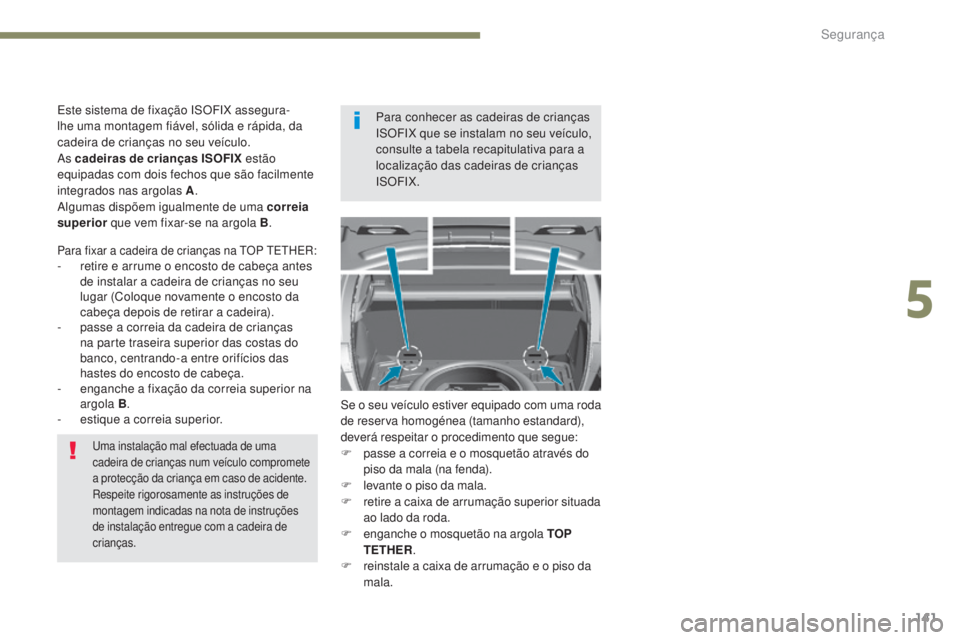 Peugeot 308 2017 Manual do proprietário (in Portuguese) 141
308_pt_Chap05_securite_ed01-2016
uma instalação mal efectuada de uma
cadeira de crianças num veículo compromete
a protecção da criança em caso de acidente.
Respeite rigorosamente as instr Peugeot 308 2017 Manual do proprietário (in Portuguese) 141
308_pt_Chap05_securite_ed01-2016
uma instalação mal efectuada de uma
cadeira de crianças num veículo compromete
a protecção da criança em caso de acidente.
Respeite rigorosamente as instr