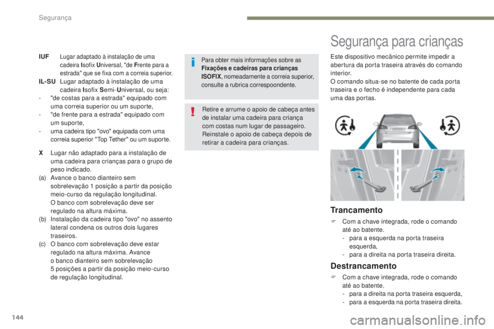 Peugeot 308 2017 Manual do proprietário (in Portuguese) 144
308_pt_Chap05_securite_ed01-2016
IUF Lugar adaptado à instalação de uma
cadeira Isofix Universal, "de F rente para a
estrada" que se fixa com a correia superior.
IL- SU Lugar a Peugeot 308 2017 Manual do proprietário (in Portuguese) 144
308_pt_Chap05_securite_ed01-2016
IUF Lugar adaptado à instalação de uma
cadeira Isofix Universal, "de F rente para a
estrada" que se fixa com a correia superior.
IL- SU Lugar a
