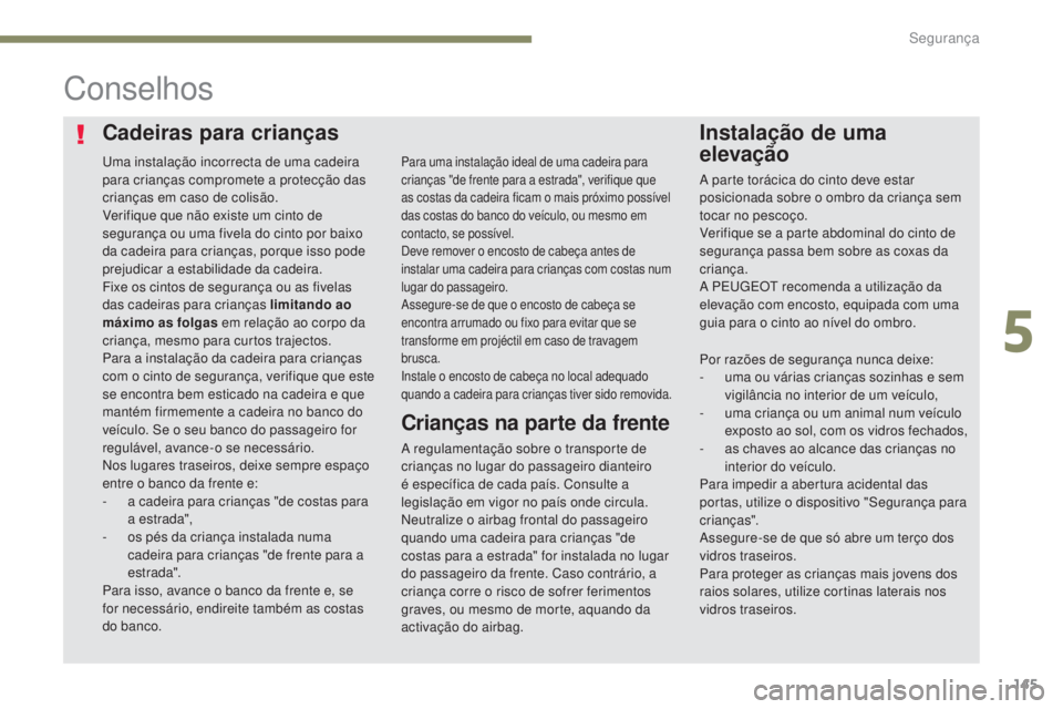 Peugeot 308 2017 Manual do proprietário (in Portuguese) 145
308_pt_Chap05_securite_ed01-2016
Cadeiras para criançasInstalação de uma
elevação
Conselhos
A regulamentação sobre o transporte de
crianças no lugar do passageiro dianteiro
é específi Peugeot 308 2017 Manual do proprietário (in Portuguese) 145
308_pt_Chap05_securite_ed01-2016
Cadeiras para criançasInstalação de uma
elevação
Conselhos
A regulamentação sobre o transporte de
crianças no lugar do passageiro dianteiro
é específi