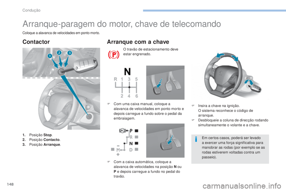 Peugeot 308 2017 Manual do proprietário (in Portuguese) 148
308_pt_Chap06_conduite_ed01-2016
Arranque-paragem do motor, chave de telecomando
Coloque a alavanca de velocidades em ponto morto.
Contactor
1. Posição Stop.
2. P osição Contacto .
3.
Pos Peugeot 308 2017 Manual do proprietário (in Portuguese) 148
308_pt_Chap06_conduite_ed01-2016
Arranque-paragem do motor, chave de telecomando
Coloque a alavanca de velocidades em ponto morto.
Contactor
1. Posição Stop.
2. P osição Contacto .
3.
Pos